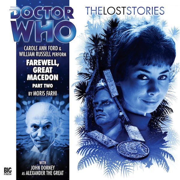 Cover image for disc 2 of Farewell, Great Macedon: Susan (Carole Ann Ford)'s face looks up smilingly at the camera from a backdrop of ferns, flanked by that of Alexander (John Dorney), enclosed in a carved medallion. On the left is a vertical banner with the face of the First Doctor. Text reads 'DOCTOR WHO; THELOSTSTORIES; Carole Ann Ford & William Russell Perform: Farewell, Great Macedon; Part Two; by Moris Farhi; with John Dorney as Alexander the Great'.